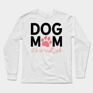 Dog Mom - It's a Ruff Job Long Sleeve T-Shirt